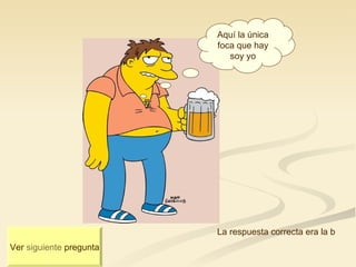 Aquí la única foca que hay soy yo La respuesta correcta era la b Ver  siguiente  pregunta 