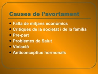 Causes de l’avortament Falta de mitjans econòmics Critiques de la societat i de la familia Pre-part Problemes de Salut Violació Anticonceptius hormonals 