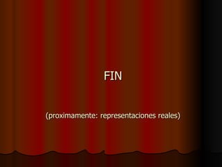 FIN (proximamente: representaciones reales) 
