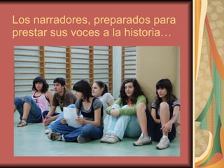 Los narradores, preparados para prestar sus voces a la historia… 