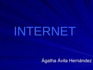 INTERNET Ágatha Ávila Hernández 