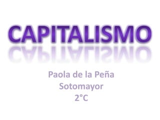 Capitalismo Paola de la Peña Sotomayor 2°C 