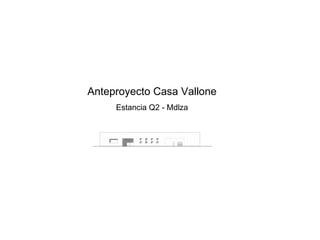 Anteproyecto Casa Vallone
     Estancia Q2 - Mdlza
 