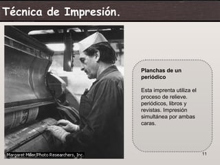Técnica de Impresión.




                        Planchas de un
                        periódico

                        Esta imprenta utiliza el
                        proceso de relieve.
                        periódicos, libros y
                        revistas. Impresión
                        simultánea por ambas
                        caras.




 07/06/09                                          11
 