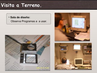 Visita a Terreno.

    • Sala de diseño:
      Observa Programas a a usar.




  07/06/09                          19
 