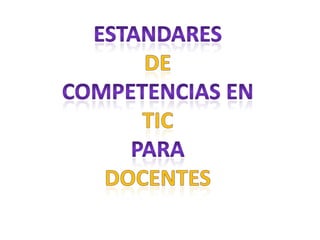 ESTANDARES DE COMPETENCIAS EN  TIC PARA  DOCENTES 