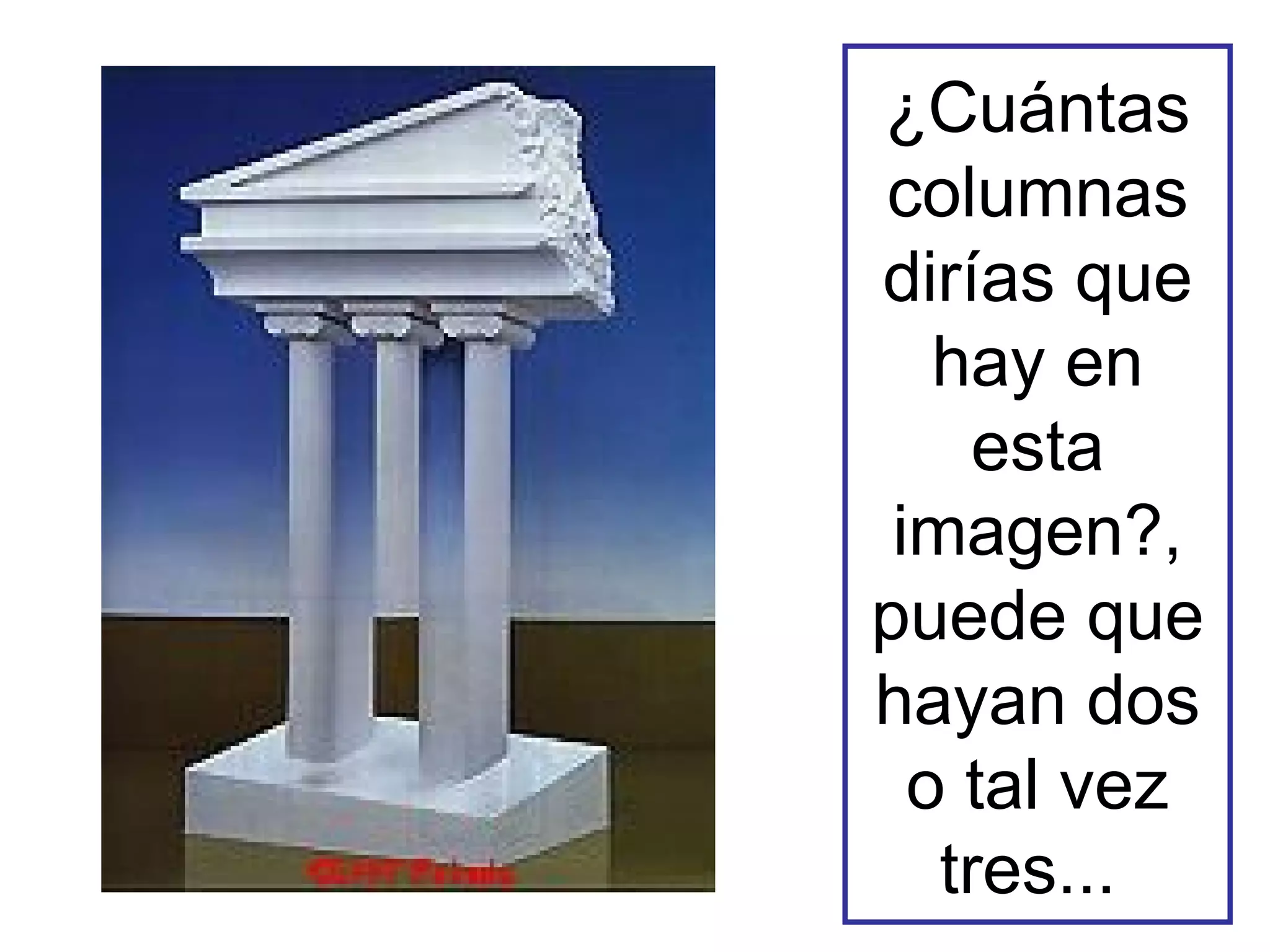 ¿Cuántas columnas dirías que hay en esta imagen?, puede que hayan dos o tal vez tres...  