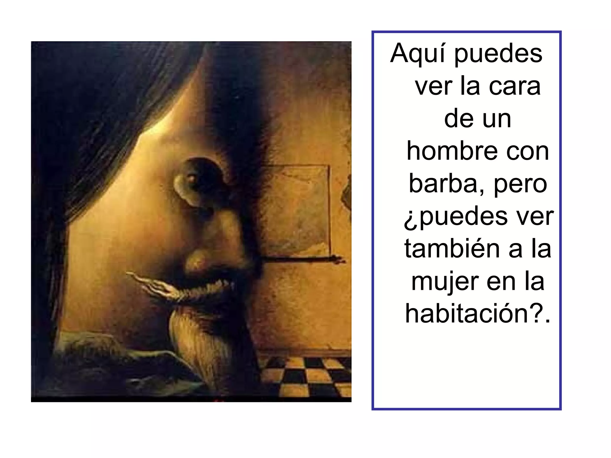 Aquí puedes ver la cara de un hombre con barba, pero ¿puedes ver también a la mujer en la habitación?.  
