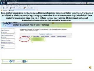 Para incluir una nueva formación académica seleccione la opción Datos Generales/Formación Académica, el sistema despliega una página con las formaciones que se hayan incluido. Para registrar una nueva haga clic en el enlace Incluir nuevo ítem. El sistema despliega el formulario de creación de la formación académica.