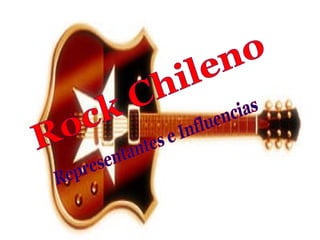 Rock Chileno  Representantes e Influencias 
