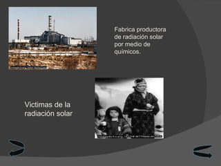 Fabrica productora de radiación solar por medio de químicos. Victimas de la radiación solar 