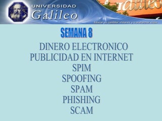 DINERO ELECTRONICO PUBLICIDAD EN INTERNET SPIM SPOOFING SPAM PHISHING SCAM SEMANA 8 