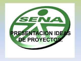 PRESENTACION IDEAS DE PROYECTOS. . 