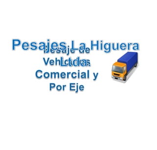 Pesajes La Higuera Ltda. Pesaje de VehiculosComercial y Por Eje 