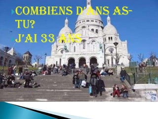 Combiens d’ans as-tu?J’ai 33 ans