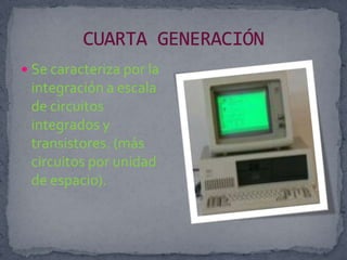 CUARTA GENERACIÓNSe caracteriza por la integración a escala de circuitos integrados y transistores. (más circuitos por unidad de espacio). 