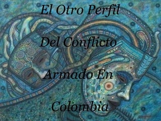 El Otro Perfil Del Conflicto  Armado En  Colombia 