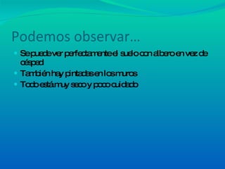 Podemos observar… Se puede ver perfectamente el suelo con albero en vez de césped También hay pintadas en los muros Todo está muy seco y poco cuidado 