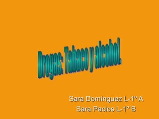Sara Domínguez L-1º A Sara Pacios L-1º B Drogas: Tabaco y alcohol. 