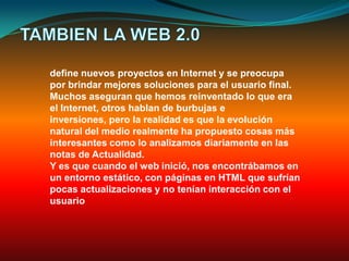 TAMBIEN LA WEB 2.0<br />define nuevos proyectos en Internet y se preocupa por brindar mejores soluciones para el usuario f...