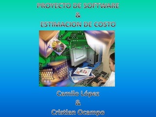 PROYECTO DE SOFTWARE & ESTIMACION DE COSTO Camilo López  &  Cristian Ocampo 