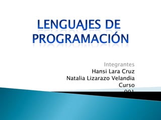 Lenguajes de  programación Integrantes  Hansi Lara Cruz  Natalia Lizarazo Velandia Curso  901 