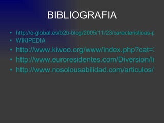 BIBLIOGRAFIA http://e-global.es/b2b-blog/2005/11/23/caracteristicas-principales-de-web-1_0-web-1_5-y-web-2_0/ WIKIPEDIA http://www.kiwoo.org/www/index.php?cat=3&id=27 http://www.euroresidentes.com/Diversion/Internet/rss.htm http://www.nosolousabilidad.com/articulos/web20.htm 