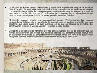 <ul><li>La ciudad de Roma estaba amurallada y tenía una importancia singular el espacio central de ella. En este lugar se ...