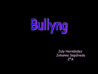 July Hernández  Johanna Sepúlveda 2ºA Bullyng 