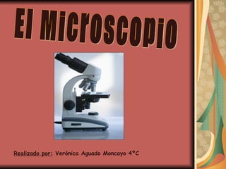 El Microscopio Realizado por:  Verónica Aguado Moncayo 4ºC 