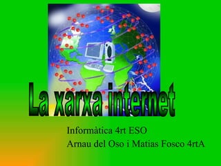 Informàtica 4rt ESO Arnau del Oso i Matias Fosco 4rtA La xarxa internet 
