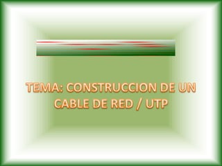 TEMA: CONSTRUCCION DE UN CABLE DE RED / UTP 