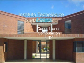 Instituto Tecnológico Sudamericano Carlos Llanos Computación 4 “D” 
