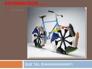 ASOMBROSOS……………….QUE TAL EHHHHHHHHHH!!!