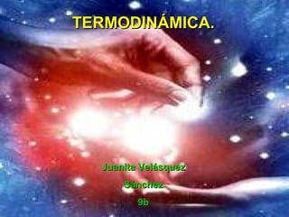 TERMODINÁMICA. Juanita Velásquez Sánchez 9b 