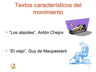 Textos característicos del movimiento <ul><li>“Los ataúdes”. Antón Chejov </li></ul><ul><li>“El viejo”. Guy de Maupassant ...