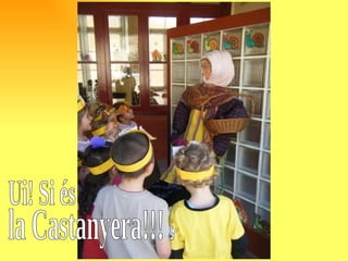 Ui! Si és la Castanyera!!! 
