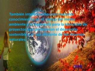 También interactuamos con nuestros
conocimientos en el campo del medio
ambiente y la ingeniería para la ejecución de
proyectos que promuevan el desarrollo
sostenible y el uso eficiente de los recursos
naturales.




                                     INICIO
 