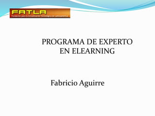 PROGRAMA DE EXPERTO
EN ELEARNING
Fabricio Aguirre
 