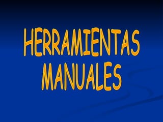 HERRAMIENTAS  MANUALES 