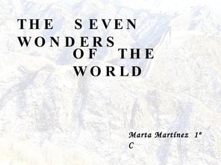 THE  SEVEN  WONDERS OF  THE  WORLD   Marta Martínez  1º C   