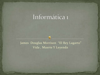  James  Douglas Morrison  “El Rey Lagarto” Vida , Muerte Y Leyenda Informática 1 