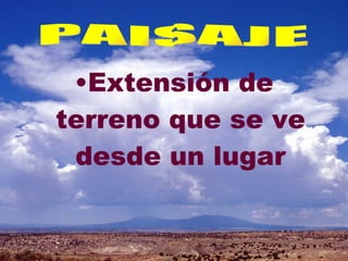 Extensión de terreno que se ve desde un lugar PAISAJE 