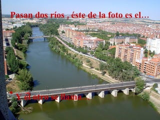 Pasan dos ríos , éste de la foto es el… Y el otro se llama… 