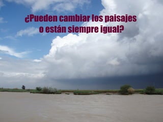 ¿Pueden cambiar los paisajes  o están siempre igual? 