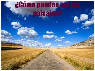¿Cómo pueden ser los paisajes? 