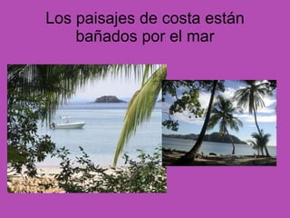 Los paisajes de costa están bañados por el mar 