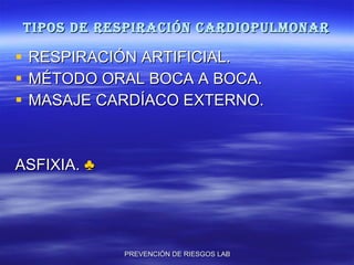 TIPOS DE RESPIRACIÓN CARDIOPULMONAR RESPIRACIÓN ARTIFICIAL. MÉTODO ORAL BOCA A BOCA. MASAJE CARDÍACO EXTERNO. ASFIXIA.  ♣   