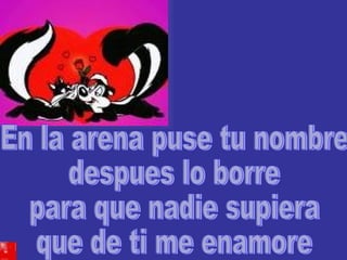 En la arena puse tu nombre despues lo borre para que nadie supiera que de ti me enamore
