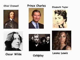 Leona Lewis Prince Charles Oliver Cromwell Oscar Wilde Elizabeth Taylor Coldplay 